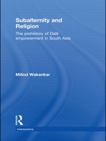 Subalternity and Religion (The Prehistory of Dalit Empowerment in South Asia) - 9780415501989 by Milind Wakankar, 9780415501989