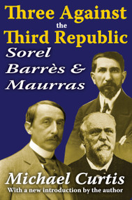 Three Against the Third Republic (Sorel, Barres and Maurras) by Michael Curtis, 9781412814300