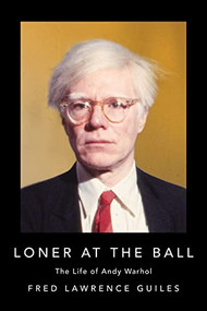 Loner at the Ball (The Life of Andy Warhol) by Fred Lawrence Guiles, 9781684427918