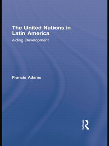 The United Nations in Latin America (Aiding Development) by Francis Adams, 9781138874763