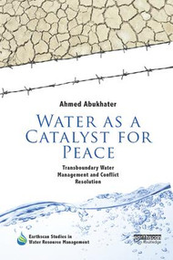 Water as a Catalyst for Peace (Transboundary Water Management and Conflict Resolution) by Ahmed Abukhater, 9781138574755