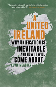 A United Ireland (Why Unification Is Inevitable and How It Will Come About) by Kevin Meagher, 9781785906657