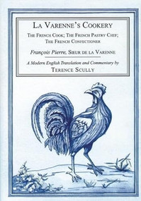 La Varenne's Cookery (The French Cook; The French Pastry Chef; The French Confectioner) by Terence Scully, 9781903018415