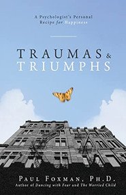 Traumas and Triumphs (A Psychologist's Personal Recipe for Happiness) by Paul Foxman, 9781684428243