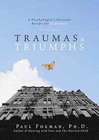 Traumas and Triumphs (A Psychologist's Personal Recipe for Happiness) - 9781684428250 by Paul Foxman, 9781684428250
