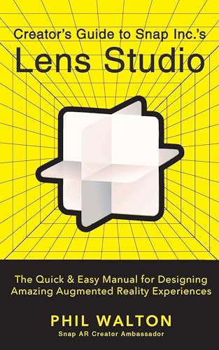 Creator's Guide to Snap Inc.'s Lens Studio (The Quick & Easy Manual for Designing Amazing Augmented Reality Experiences) by Phil Walton, 9781684428304