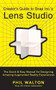 Creator's Guide to Snap Inc.'s Lens Studio (The Quick & Easy Manual for Designing Amazing Augmented Reality Experiences) by Phil Walton, 9781684428304