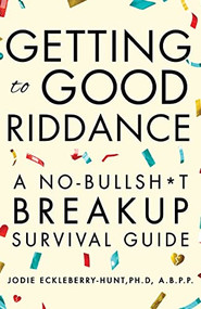 Getting to Good Riddance (A No-Bullsh*t Breakup Survival Guide) by Jodie Eckleberry-Hunt, 9781684428489