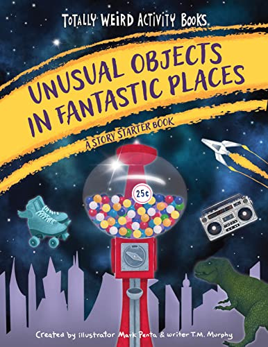 Unusual Objects in Fantastic Places (A Story Starters Book) by Mark Penta, T. M. Murphy, 9781513139210