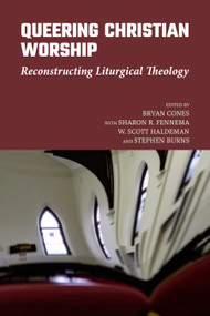 Queering Christian Worship (Reconstructing Liturgical Theology) by Bryan Cones, Sharon R. Fennema, W. Scott Haldeman, Stephen Burns, 9781640656499