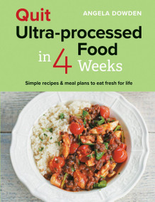 Quit Ultra-processed Food in 4 Weeks (Simple recipes & meal plans to eat fresh for life) by Angela Dowden, 9780600638513