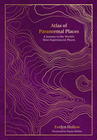 Atlas of Paranormal Places (A Journey to the World's Most Supernatural Places) by Evelyn Hollow, 9780711287969