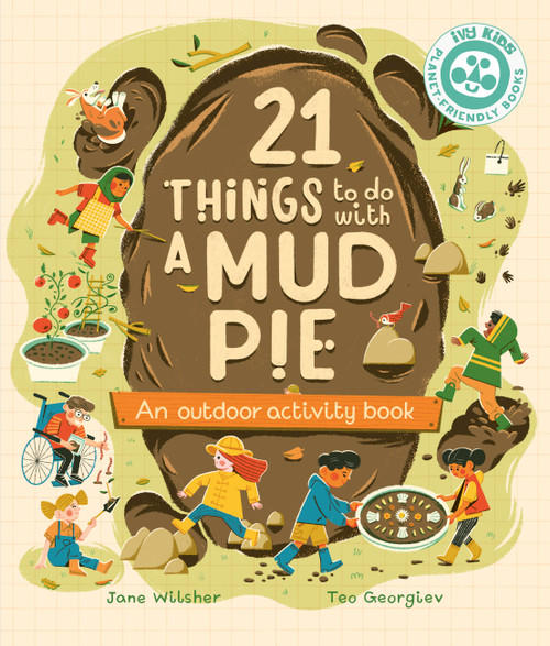 21 Things to Do With a Mud Pie (An Outdoor Activity Book) by Jane Wilsher, Teo Georgiev, 9780711292642