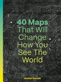 40 Maps That Will Change How You See the World by Alastair Bonnett, Jennifer Barr, 9780711293533