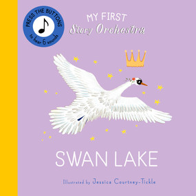 My First Story Orchestra: Swan Lake (Press the buttons to hear 6 sounds) by Jessica Courtney Tickle, 9780711295469