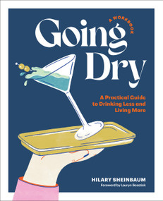 Going Dry: A Workbook (A Practical Guide to Drinking Less and Living More) by Hilary Sheinbaum, Lauryn Bosstick, 9780760388525