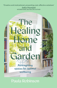 The Healing Home and Garden (Reimagining spaces for optimal wellbeing) by Paula Robinson, 9781399715447