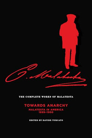 The Complete Works of Malatesta Vol. IV ("Towards Anarchy" : Malatesta in America, 1899-1900) by Errico Malatesta, Nunzio Pernicone, Davide Turcato, 9781849351485
