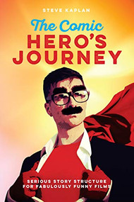 The Comic Hero's Journey (Serious Story Structure for Fabulously Funny Films) by Steve Kaplan, 9781615932870