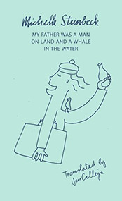 My Father Was a Man on Land and a Whale in the Water by Michelle Steinbeck, Jen Calleja, 9781850773184