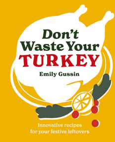 Don't Waste Your Turkey (Innovative recipes for your festive leftovers) by Emily Gussin, 9781761500503