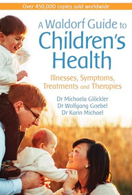A Waldorf Guide to Children's Health (Illnesses, Symptoms, Treatments and Therapies) by Michaela Glöckler, Wolfgang Goebel, Karin Michael, 9781782505297