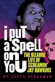 I Put a Spell on You (The Bizarre Life of Screamin' Jay Hawkins) by Steve Bergsman, 9781627310758