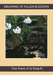 Dreaming of Falling Blossoms (Tune Poems of Su Dong-po) by Su Dong-Po, Yun Wang, Thomas R. Smith, 9781945680274