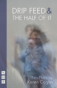 Drip Feed & The Half of It (Two Plays) by Karen Cogan, 9781848427853