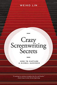 Crazy Screenwriting Secrets (How to Capture A Global Audience) by Weiko Lin, 9781615933013