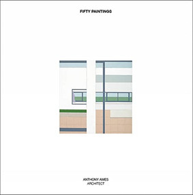 Fifty Paintings (Anthony Ames Architect) by Anthony Ames, 9781943532131