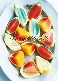 Incredible Jello: Over 40 Fantastic Appetizers and Desserts by Naomi Hakamata, 9784865052244