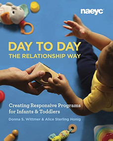 Day to Day the Relationship Way (Creating Responsive Programs for Infants and Toddlers) by Donna S. Wittmer, Alice Sterling Honig, 9781938113550