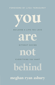 You Are Not Behind (Building a Life You Love Without Having Everything You Want) by Meghan Ryan Asbury, Lysa TerKeurst, 9780736988230