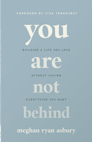 You Are Not Behind (Building a Life You Love Without Having Everything You Want) by Meghan Ryan Asbury, Lysa TerKeurst, 9780736988230