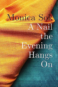 A Nail the Evening Hangs On by Monica Sok, 9781556595608