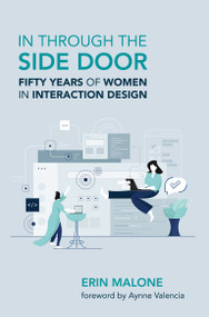 In through the Side Door (Fifty Years of Women in Interaction Design) by Erin Malone, Aynne Valencia, 9780262548892