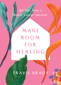 Make Room for Healing (40 Tips from a Breast Cancer Survivor) by Travis Brady, 9781401977412