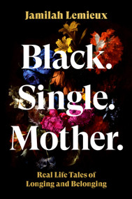 Black. Single. Mother. (Real Life Tales of Longing and Belonging) by Jamilah Lemieux, 9780593447543