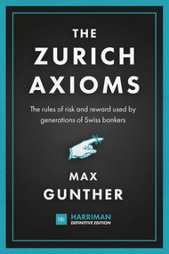 The Zurich Axioms (Harriman Definitive Edition) (The rules of risk and reward used by generations of Swiss bankers) by Max Gunther, 9780857198723