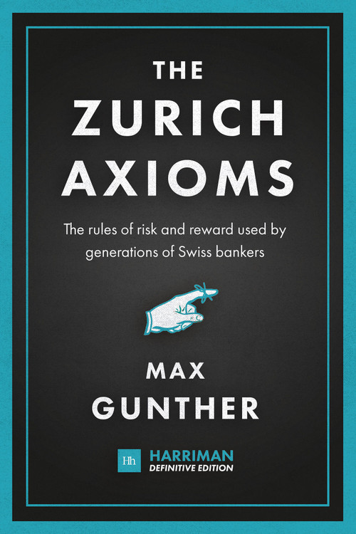 The Zurich Axioms (Harriman Definitive Edition) (The rules of risk and reward used by generations of Swiss bankers) by Max Gunther, 9780857198723