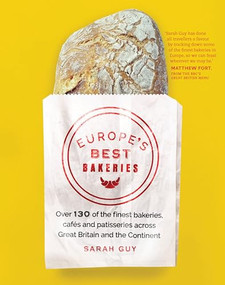 Europe's Best Bakeries (Over 130 of the Finest Bakeries, Cafes and Patisseries Across Great Britain and the Continent) by Sarah Guy, 9781910463154