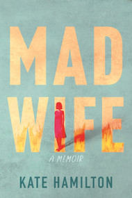 Mad Wife (A Memoir) by Kate Hamilton, 9780807016404