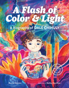 A Flash of Color and Light (A Biography of Dale Chihuly) by Sharon Mentyka, Shelley Couvillion, 9781632171900