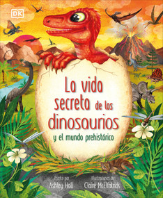 La vida secreta de los dinosaurios y el mundo prehistórico (Prehistoric Worlds) (Spanish Edition) by Ashley Hall, Claire McElfatrick, 9780593848289