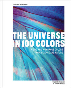 The Universe in 100 Colors (Weird and Wondrous Colors from Science and Nature) by Tyler Thrasher, Terry Mudge, Hank Green, 9781632174925