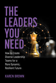 The Leaders You Need (How to Create Diverse Leadership Teams for a More Dynamic, Resilient Future) by Karen Brown, 9780262049085