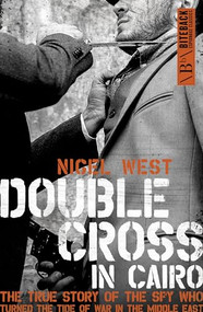 Double Cross In Cairo (The True Story of the Spy Who Turned the Tide of the War in the Middle East) by Nigel West, 9781785905186