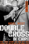 Double Cross In Cairo (The True Story of the Spy Who Turned the Tide of the War in the Middle East) by Nigel West, 9781785905186