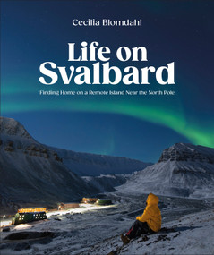 Life on Svalbard (Finding Home on a Remote Island Near the North Pole) by Cecilia Blomdahl, 9780744095098